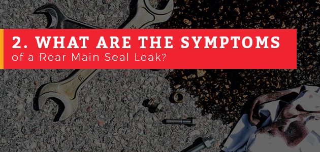 Rear Main Seal Leaks, Oil Leaks and Excessive Oil Consumption: Everything You Need to Know